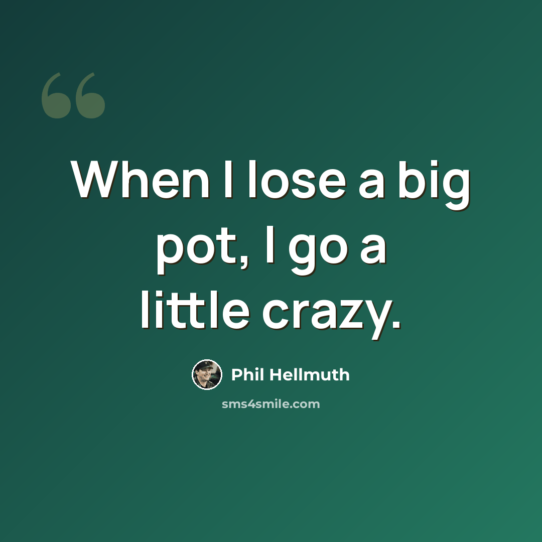 “When I lose a big pot, I go a little crazy.” quote by Phil Hellmuth