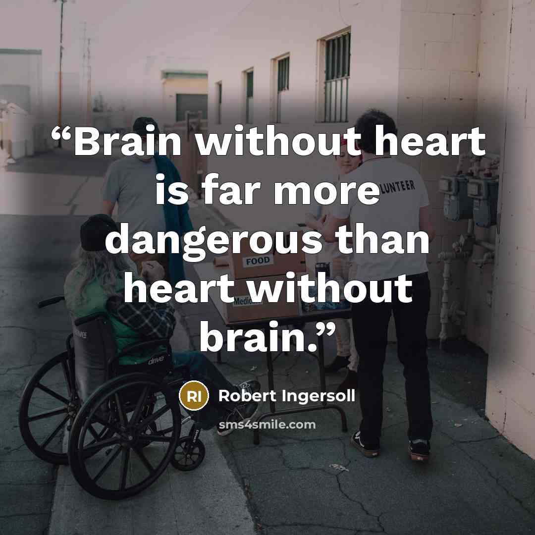 “Brain without heart is far more dangerous than heart without brain.” quote by Robert Ingersoll