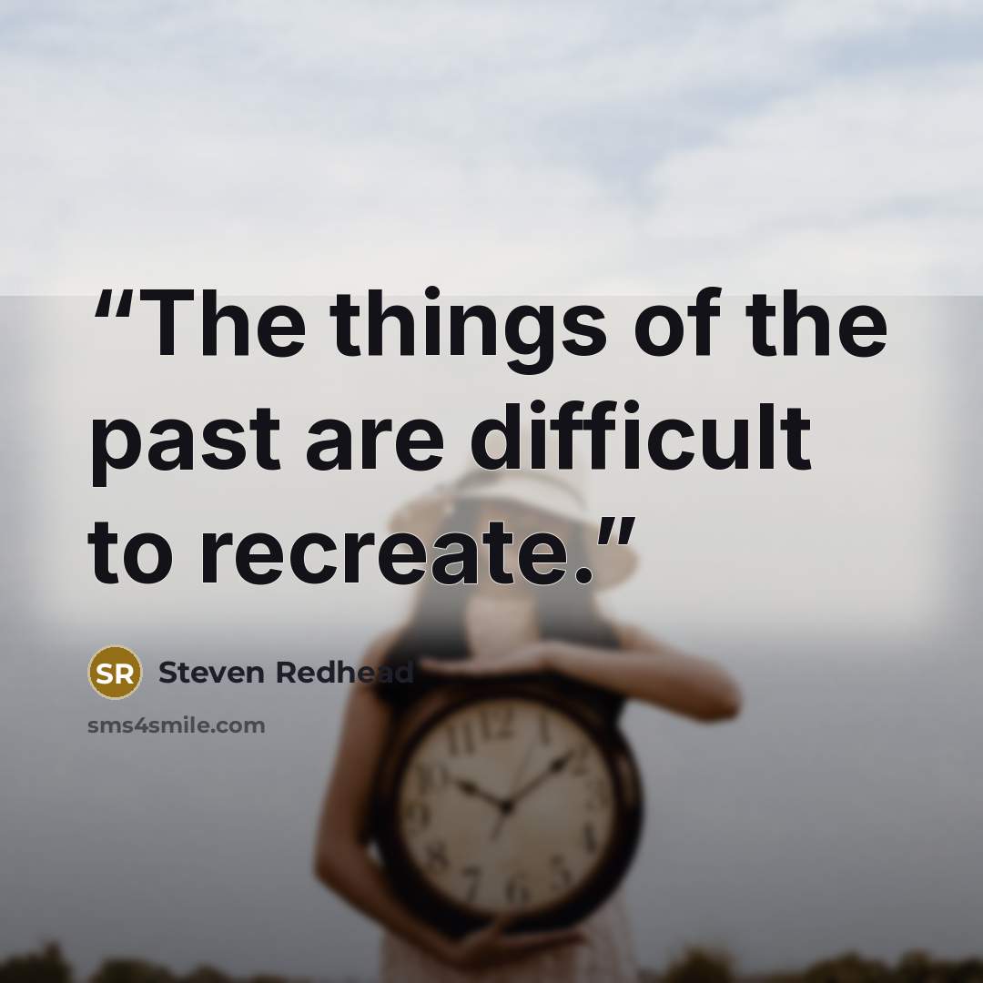 “The things of the past are difficult to recreate.” quote by Steven Redhead