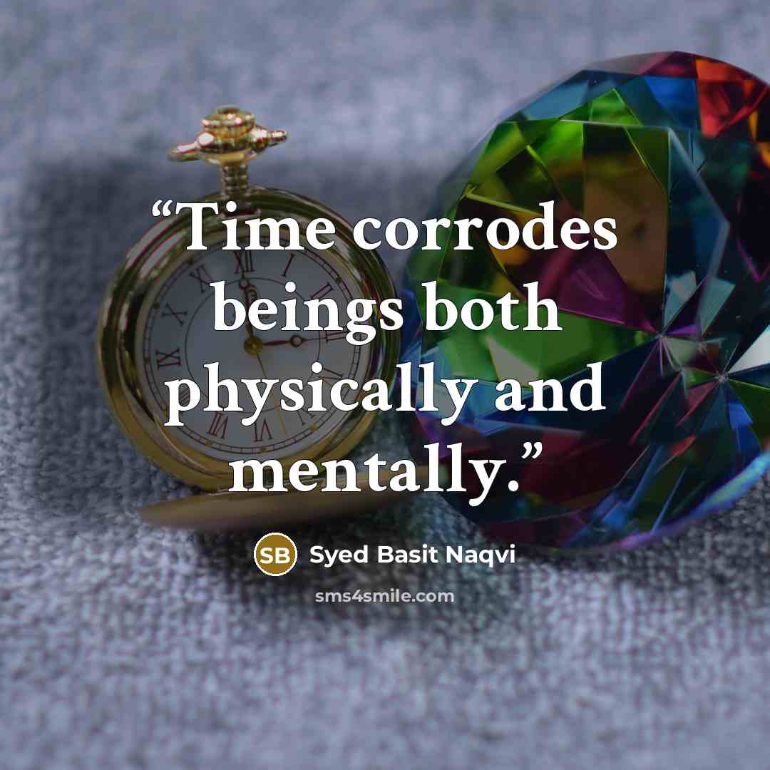 “Time corrodes beings both physically and mentally.” quote by Syed Basit Naqvi