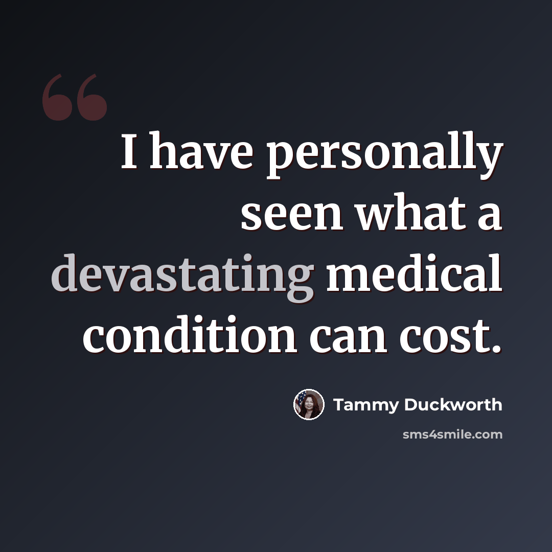 “I have personally seen what a devastating medical condition can cost.” quote by Tammy Duckworth