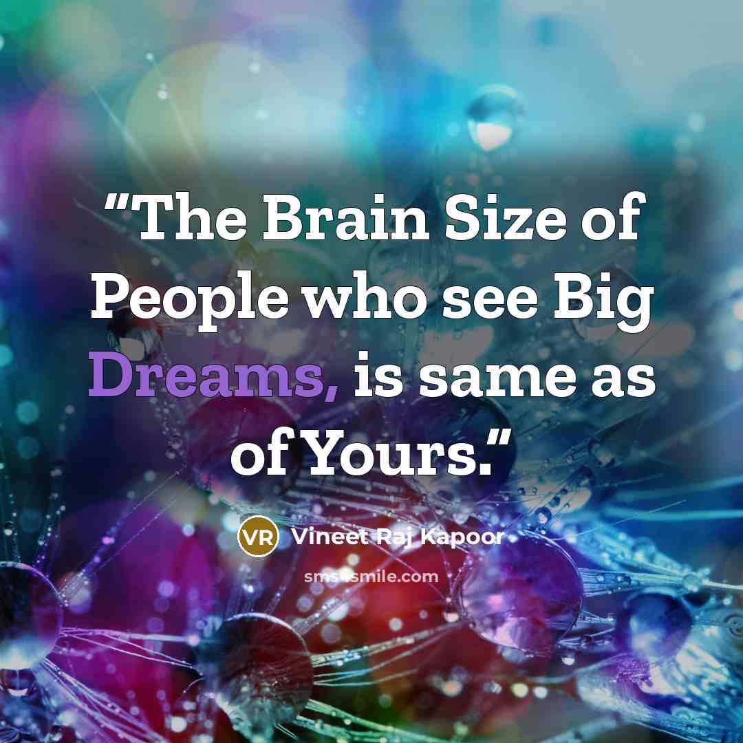 “The Brain Size of People who see Big Dreams, is same as of Yours.” quote by Vineet Raj Kapoor