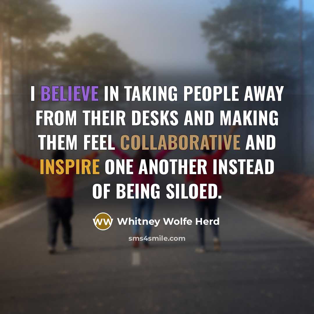“I believe in taking people away from their desks and making them feel collaborative and inspire one another instead of being siloed.” quote by Whitney Wolfe Herd