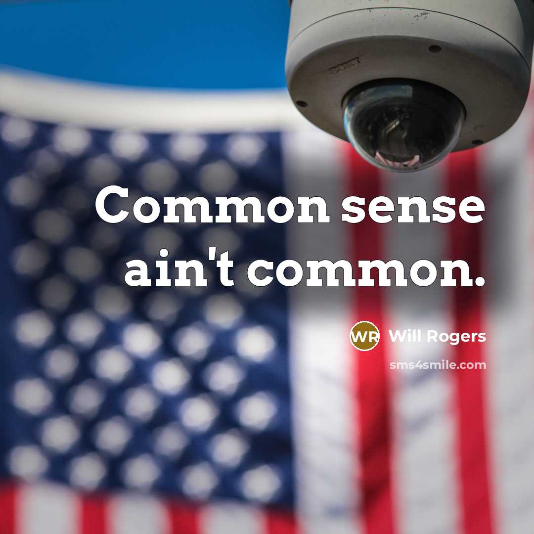 “Common sense ain't common.” quote by Will Rogers