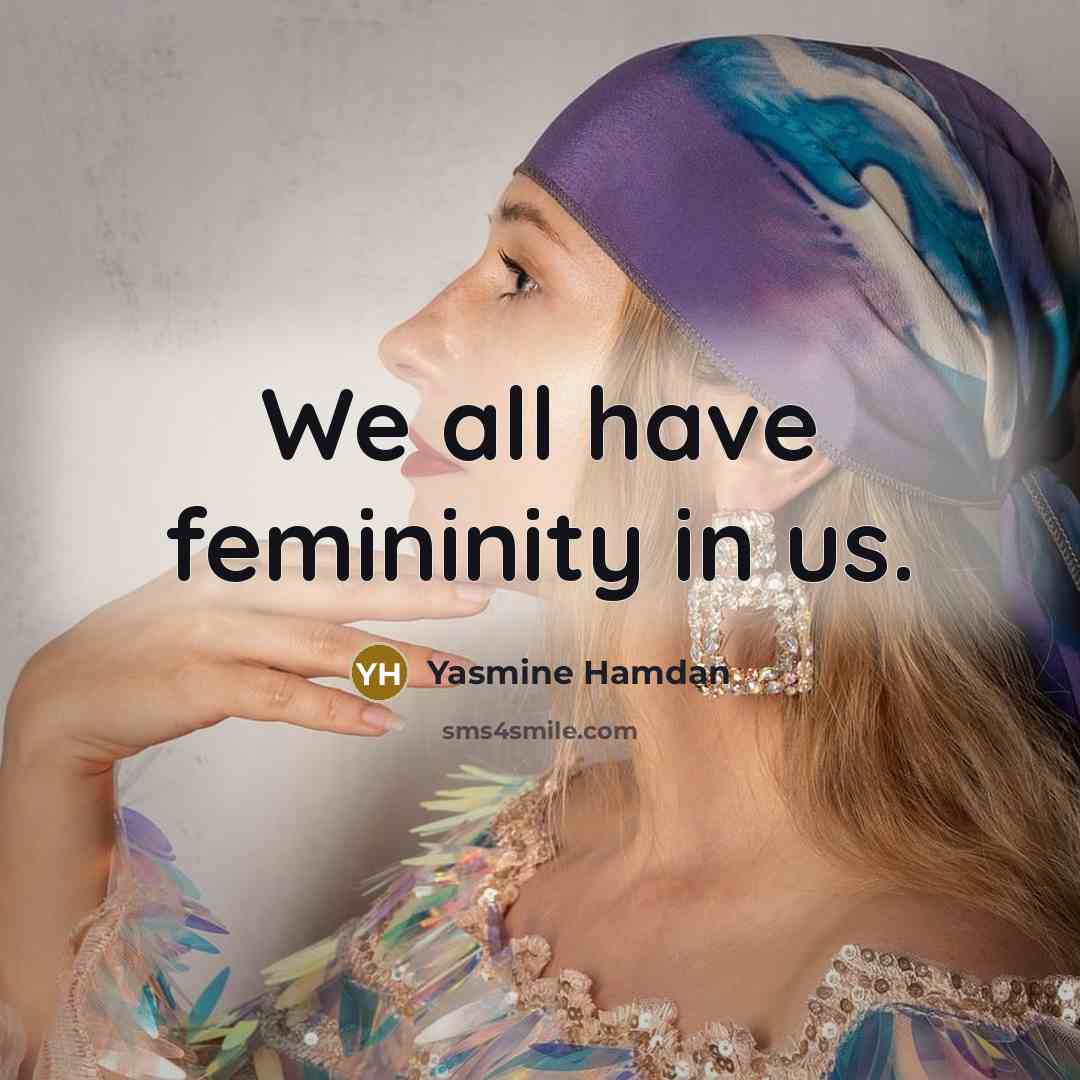 “We all have femininity in us.” quote by Yasmine Hamdan