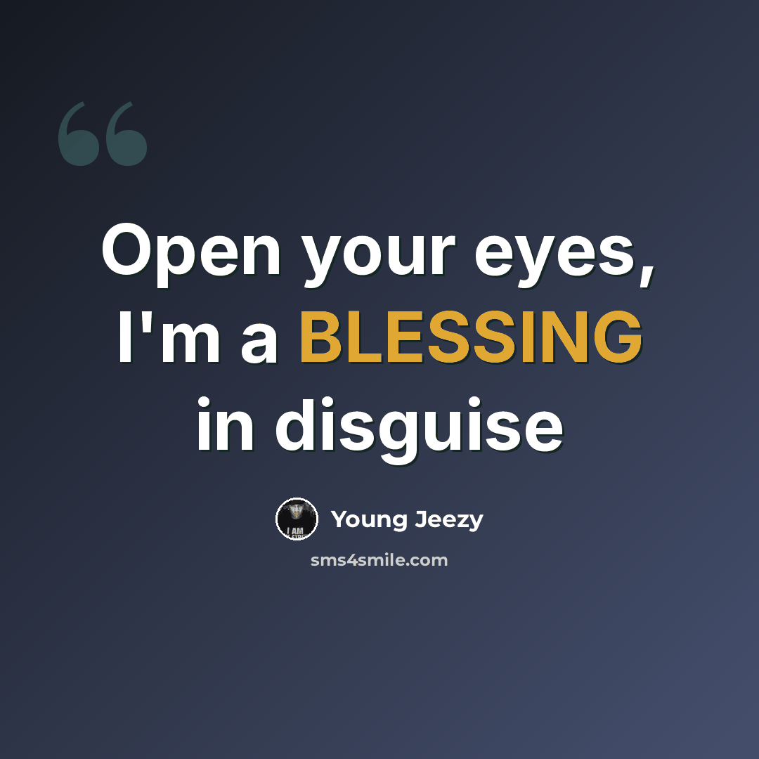 “Open your eyes, I'm a BLESSING in disguise” quote by Young Jeezy