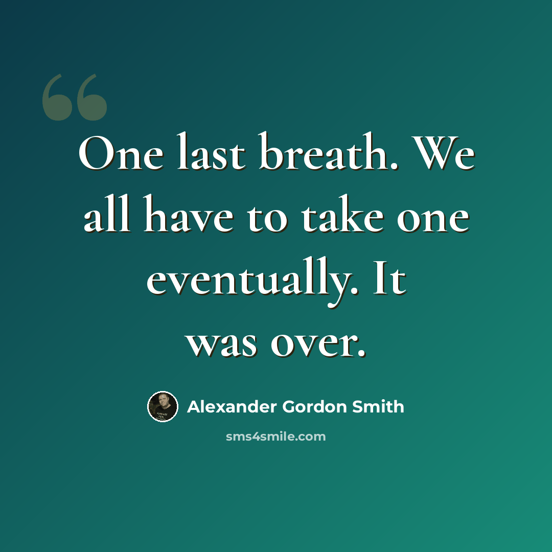 “One last breath. We all have to take one eventually. It was over.” quote by Alexander Gordon Smith