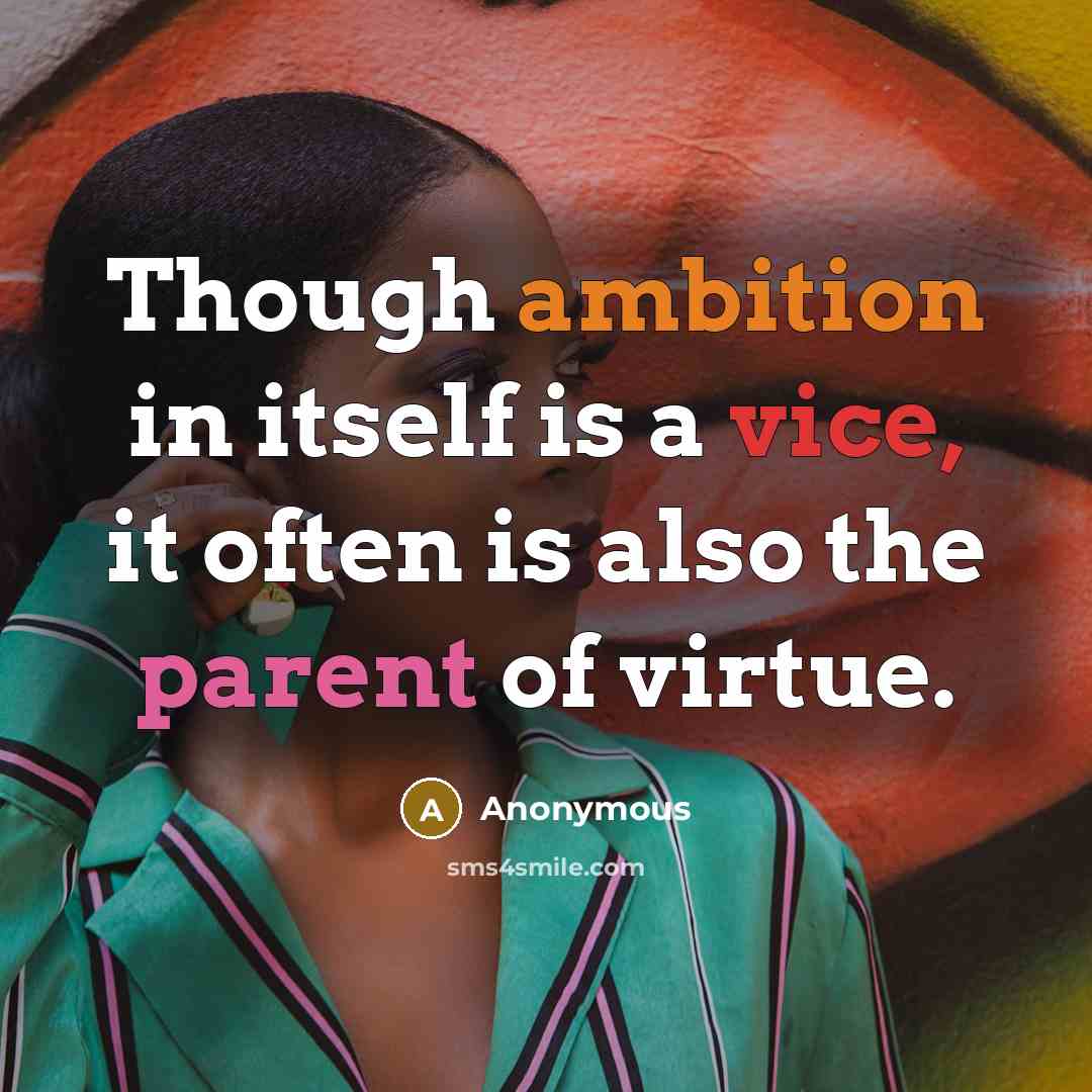 “Though ambition in itself is a vice, it often is also the parent of virtue.” quote by Anonymous