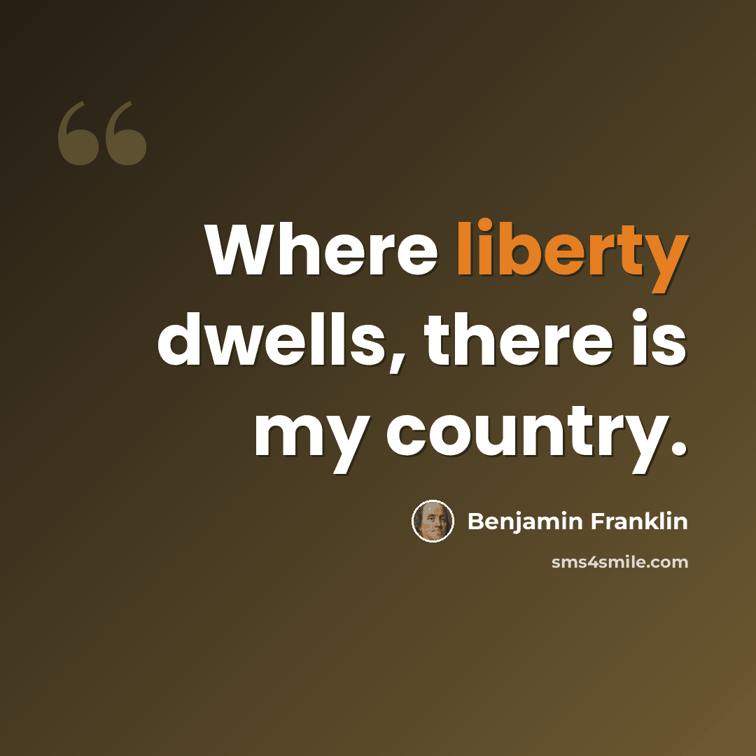 “Where liberty dwells, there is my country.” quote by Benjamin Franklin