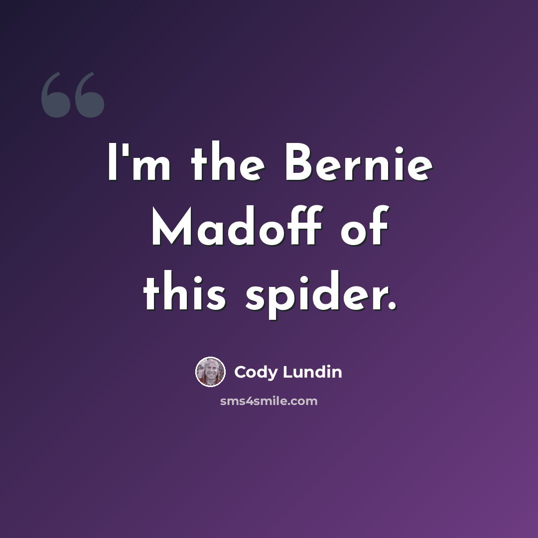 “I'm the Bernie Madoff of this spider.” quote by Cody Lundin