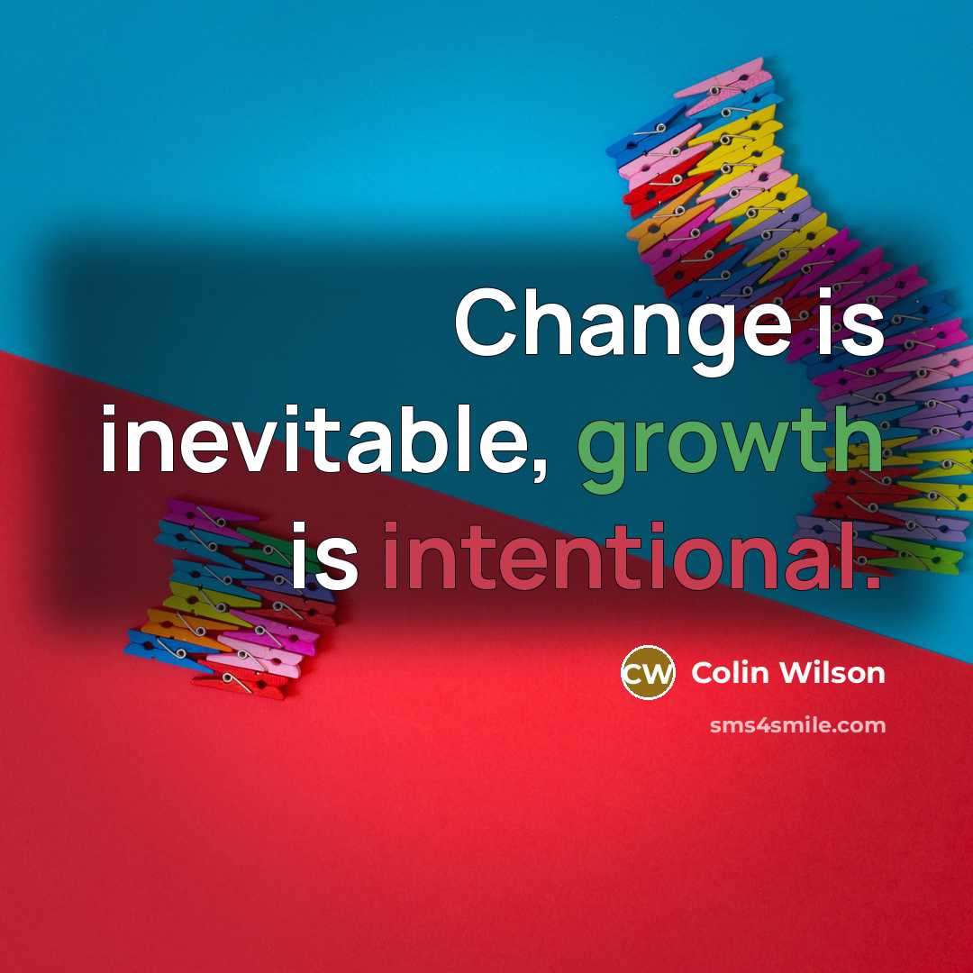 “Change is inevitable, growth is intentional.” quote by Colin Wilson