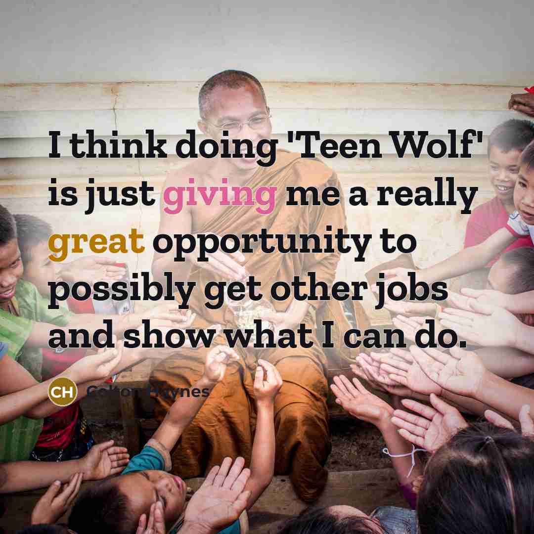 “I think doing 'Teen Wolf' is just giving me a really great opportunity to possibly get other jobs and show what I can do.” quote by Colton Haynes