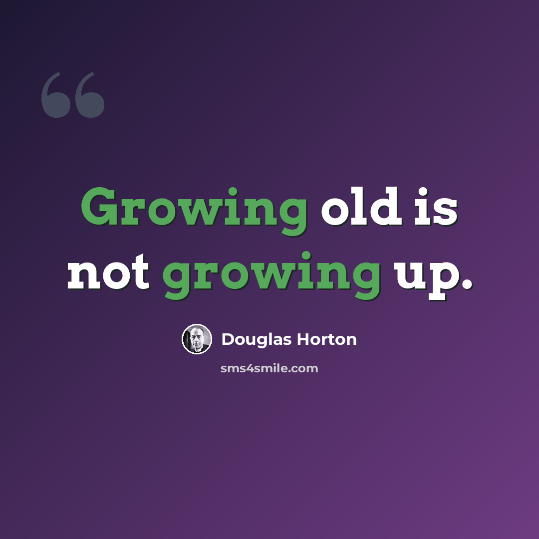 “Growing old is not growing up.” quote by Douglas Horton