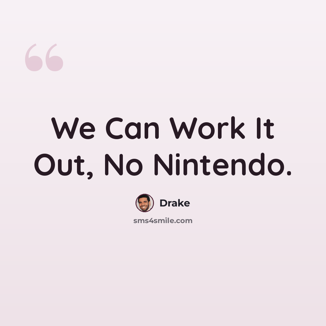 “We Can Work It Out, No Nintendo.” quote by Drake
