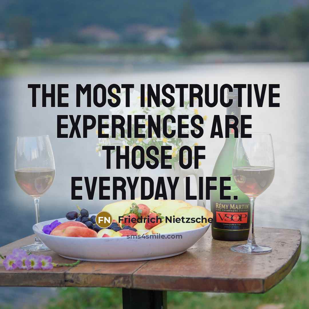 “The most instructive experiences are those of everyday life.” quote by Friedrich Nietzsche