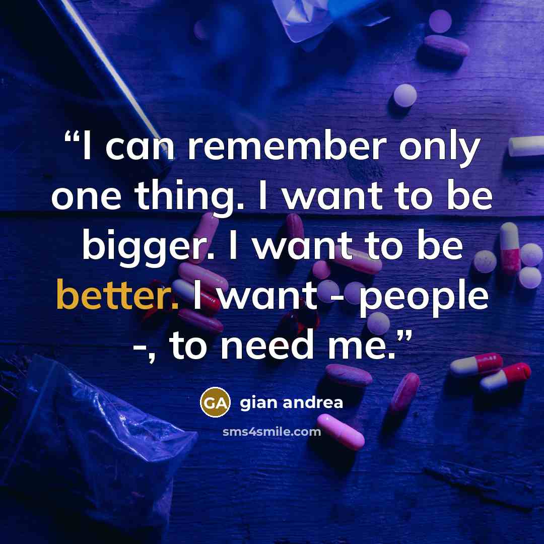 “I can remember only one thing. I want to be bigger. I want to be better. I want - people -, to need me.” quote by Gian Andrea