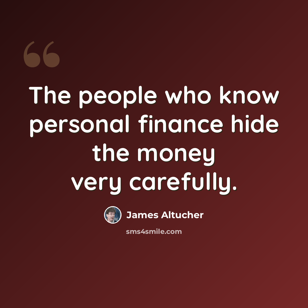 “The people who know personal finance hide the money very carefully.” quote by James Altucher