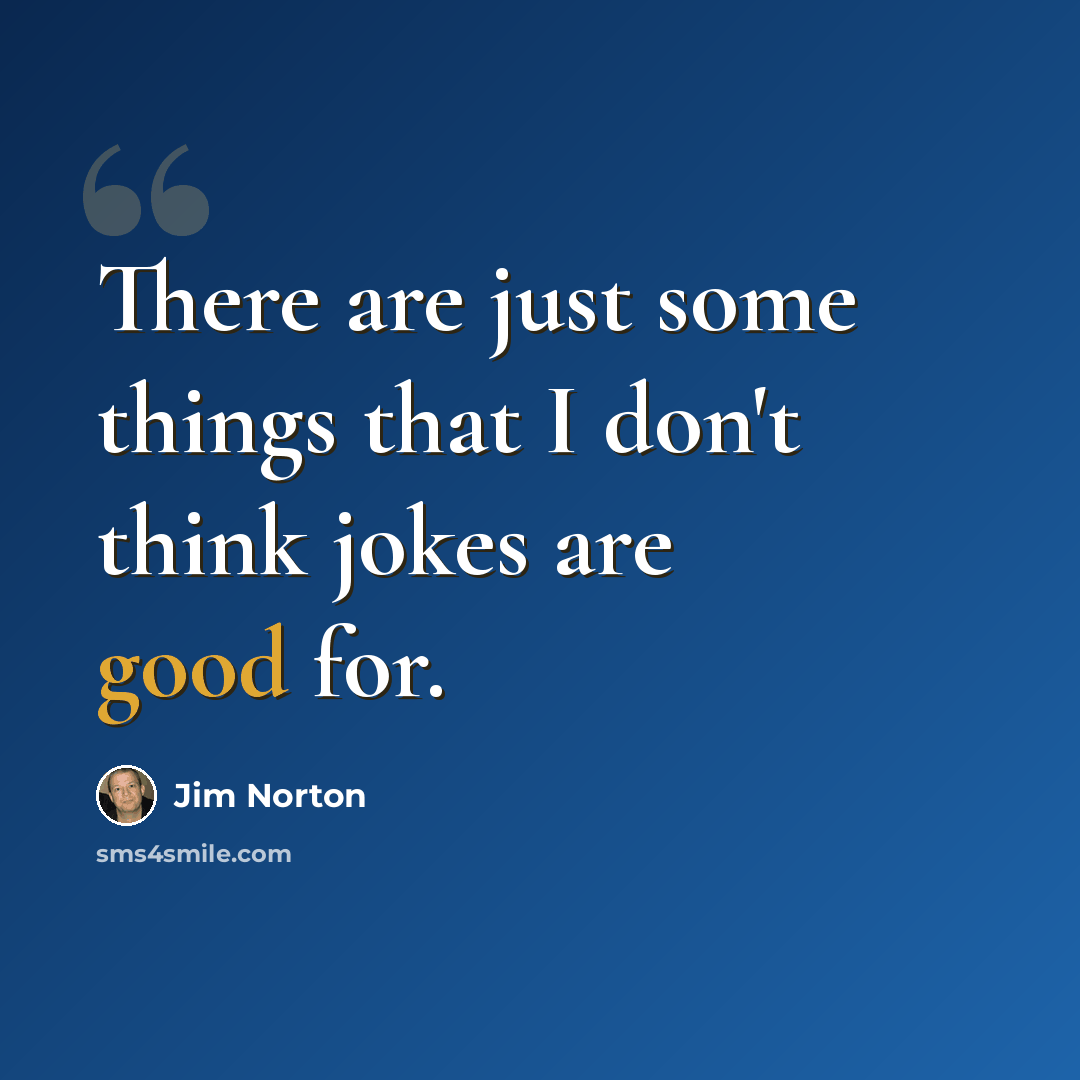 “There are just some things that I don't think jokes are good for.” quote by Jim Norton