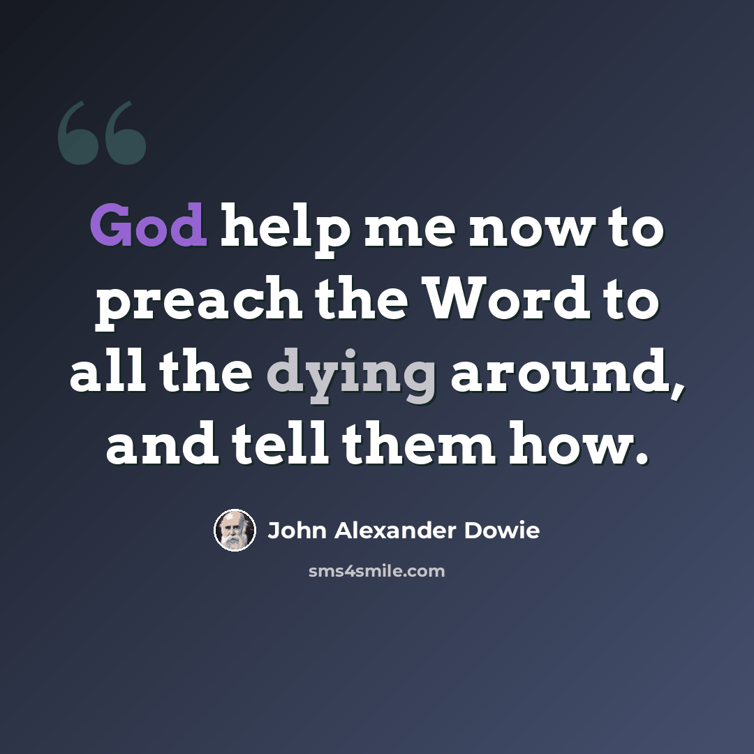 “God help me now to preach the Word to all the dying around, and tell them how.” quote by John Alexander Dowie