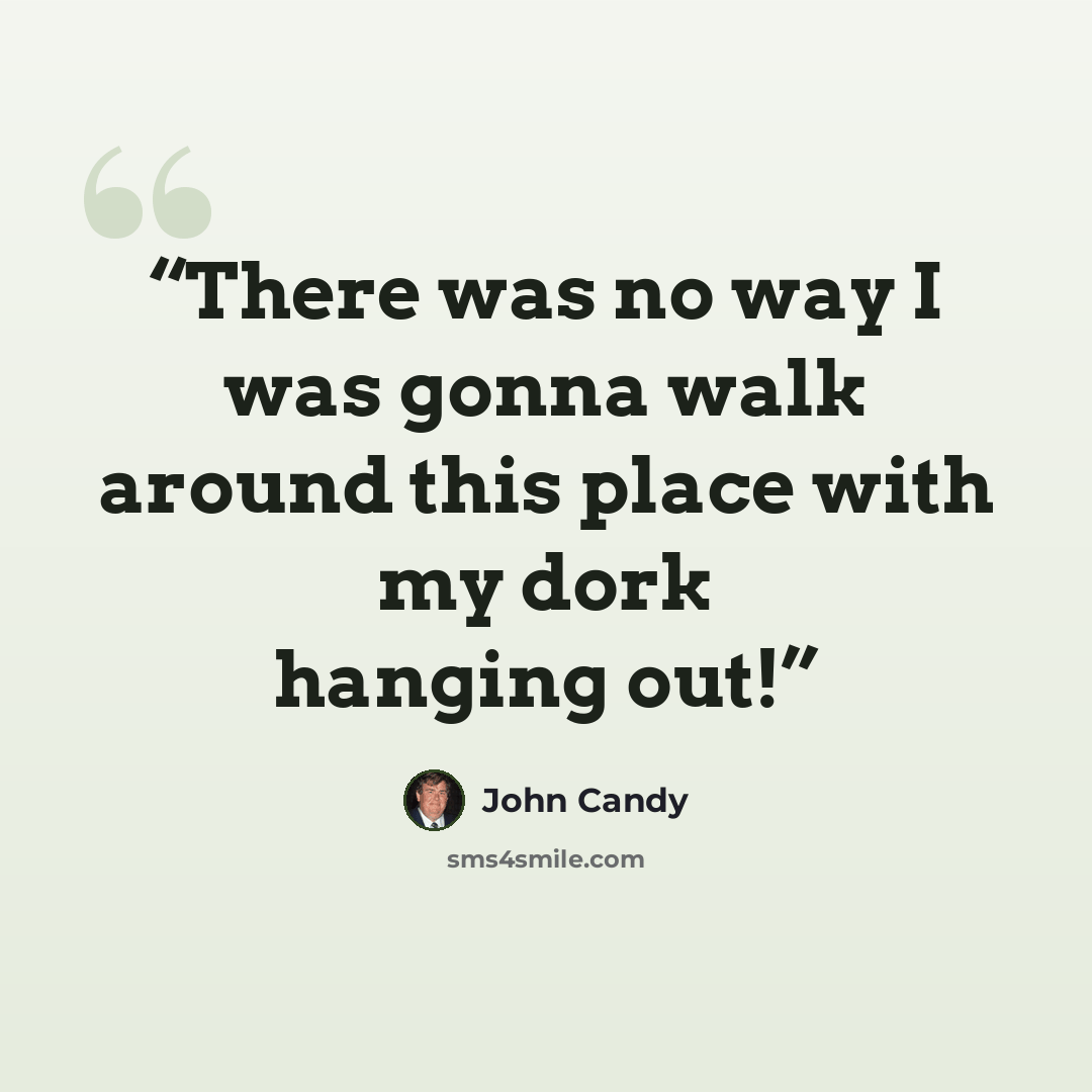 “There was no way I was gonna walk around this place with my dork hanging out!” quote by John Candy