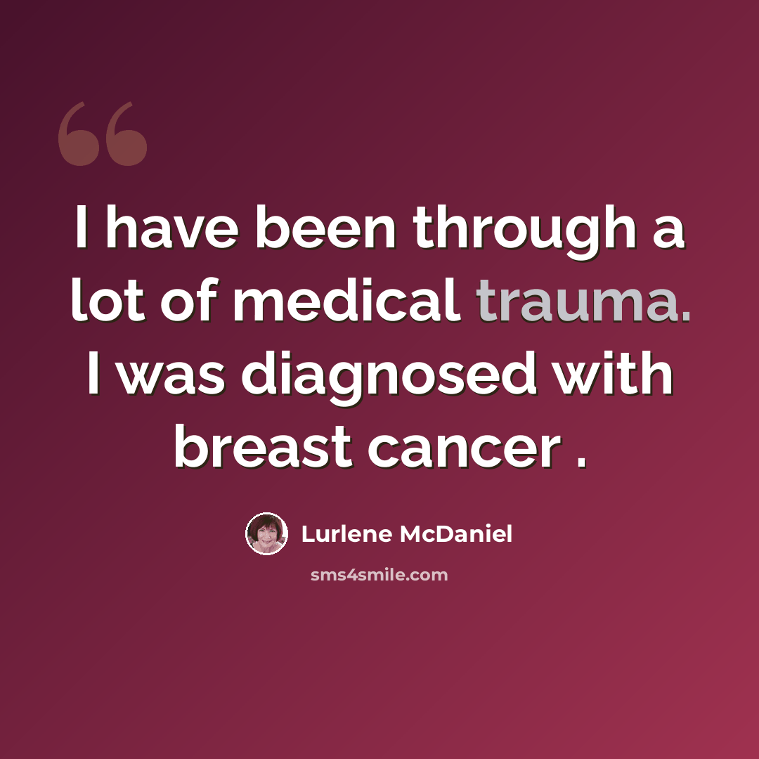 “I have been through a lot of medical trauma. I was diagnosed with breast cancer .” quote by Lurlene McDaniel
