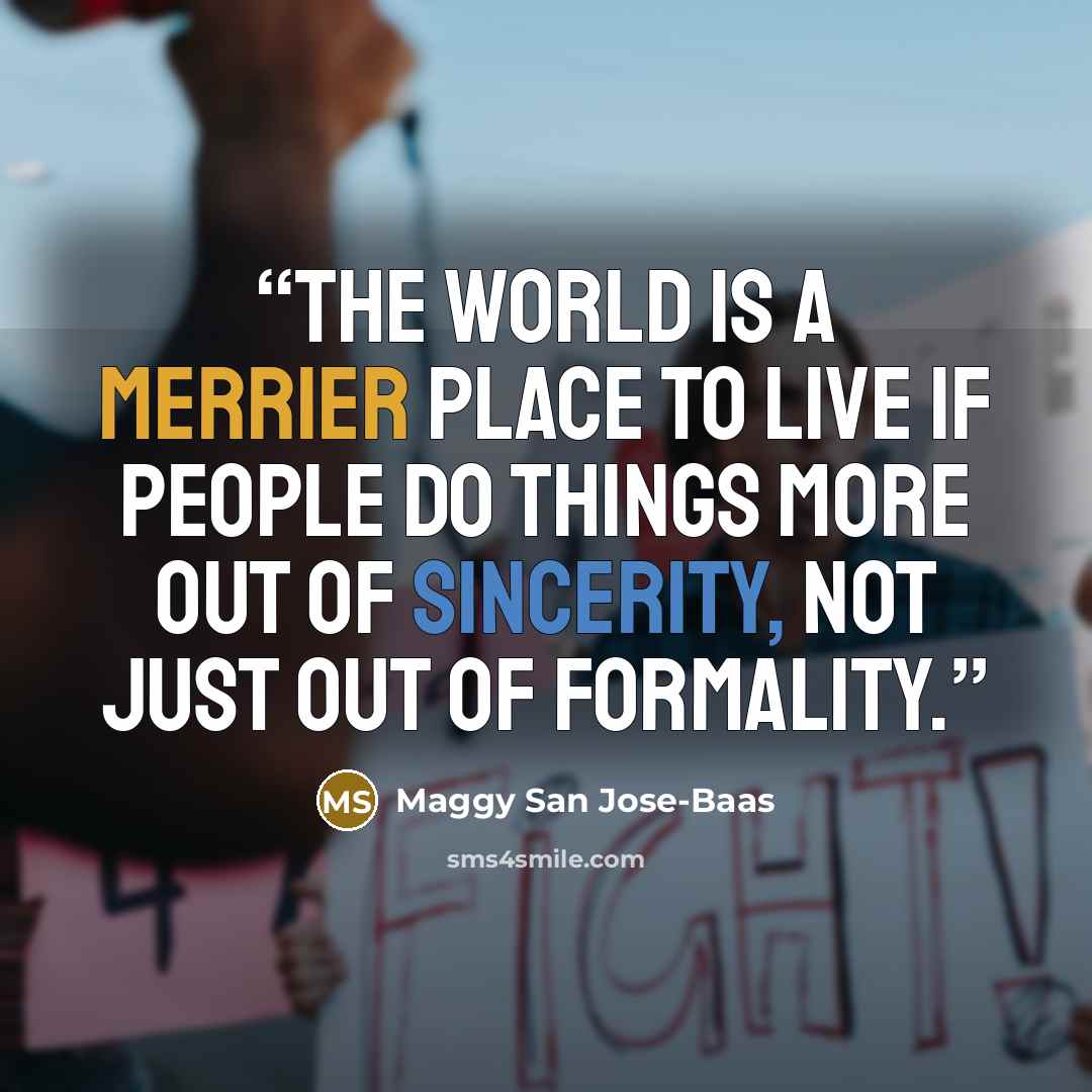 “The world is a merrier place to live if people do things more out of sincerity, not just out of formality.” quote by Maggy San Jose-Baas