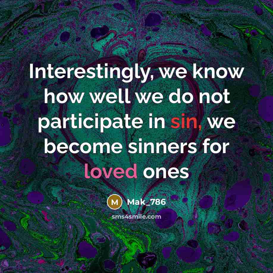 “Interestingly, we know how well we do not participate in sin, we become sinners for loved ones” quote by Mak_786