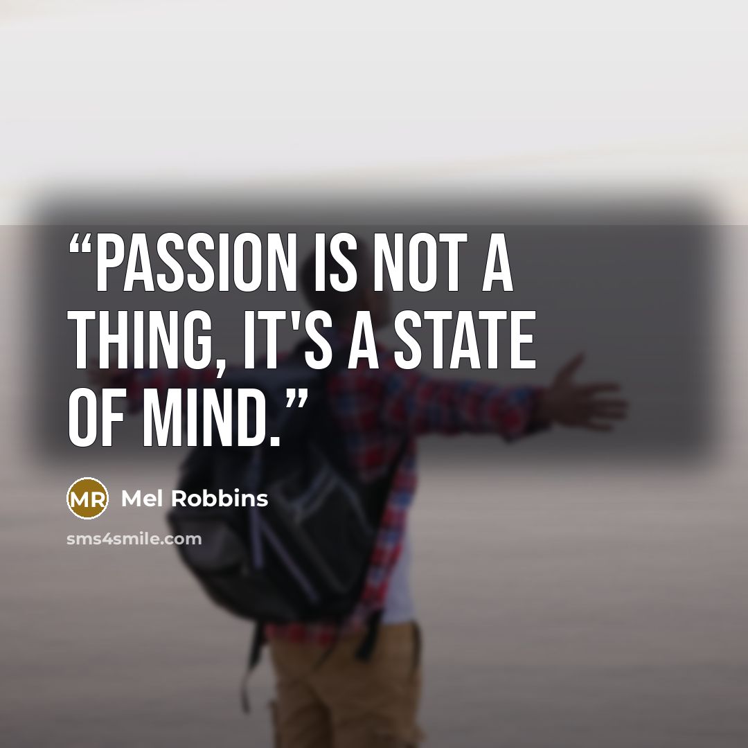 “Passion is not a thing, it's a state of mind.” quote by Mel Robbins