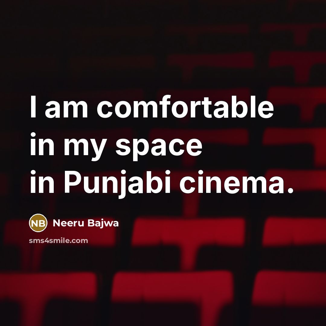 “I am comfortable in my space in Punjabi cinema.” quote by Neeru Bajwa