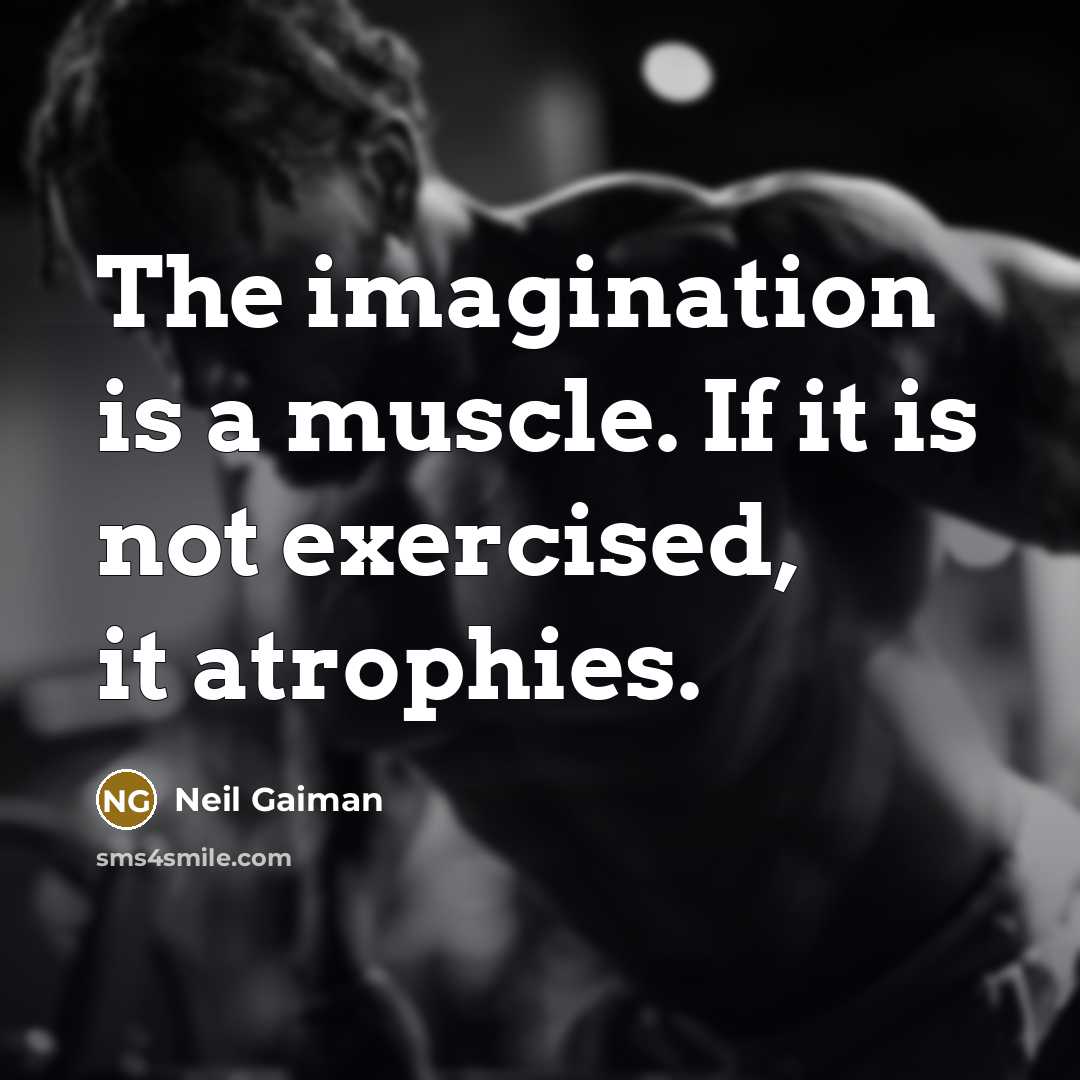 “The imagination is a muscle. If it is not exercised, it atrophies.” quote by Neil Gaiman
