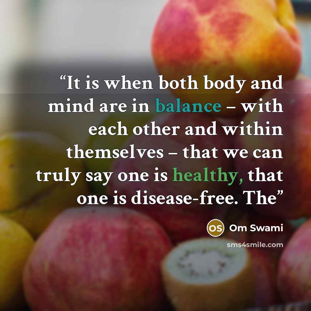 “It is when both body and mind are in balance – with each other and within themselves – that we can truly say one is healthy, that one is disease-free. The” quote by Om Swami