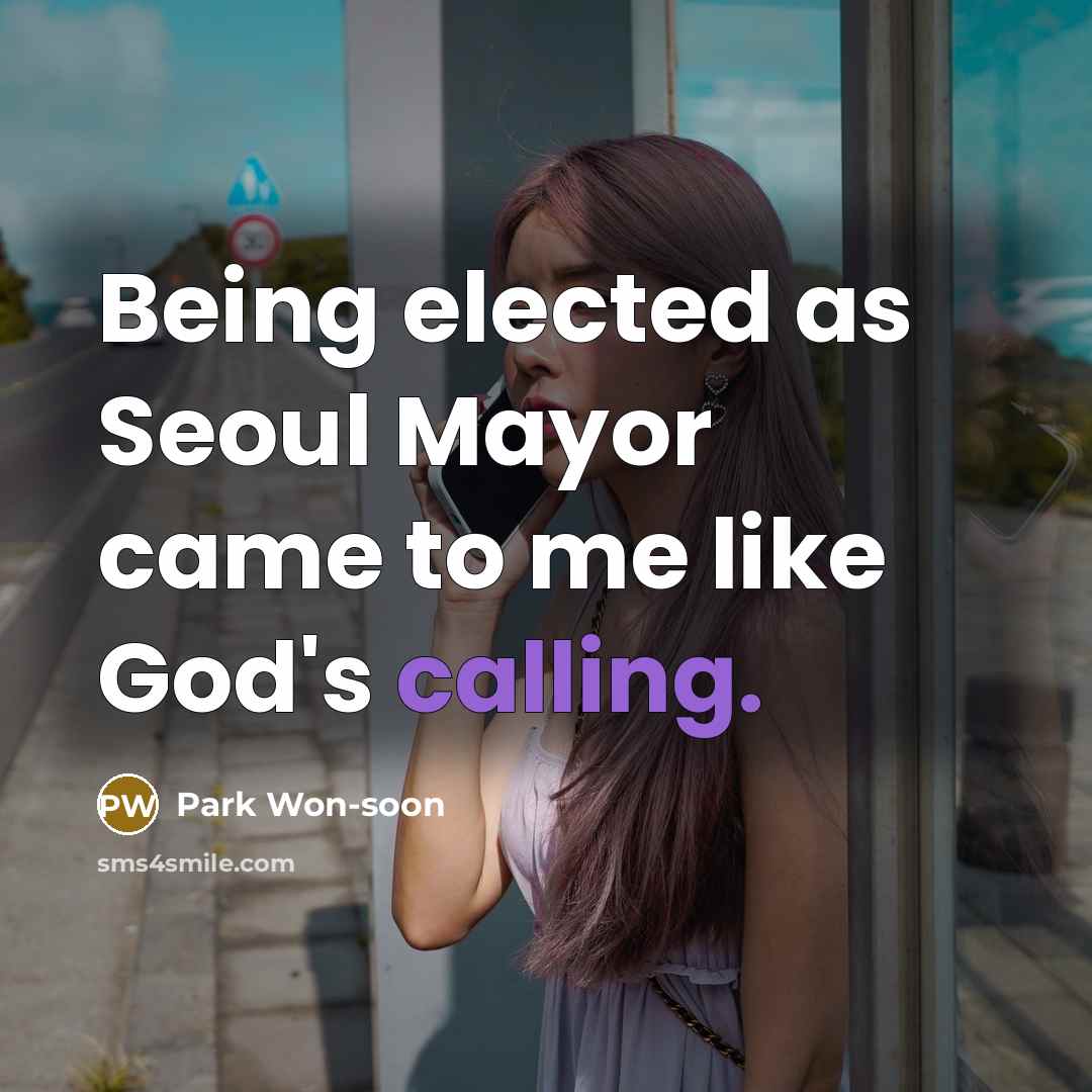 “Being elected as Seoul Mayor came to me like God's calling.” quote by Park Won-soon