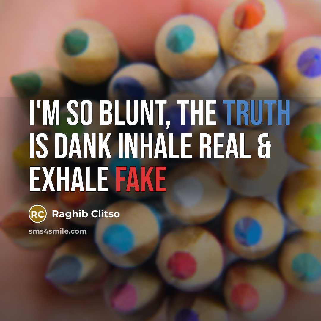 “I'm so blunt, the truth is dank Inhale real & exhale fake” quote by Raghib Clitso