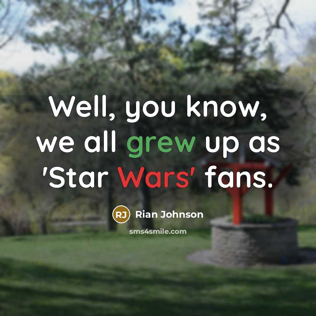 “Well, you know, we all grew up as 'Star Wars' fans.” quote by Rian Johnson