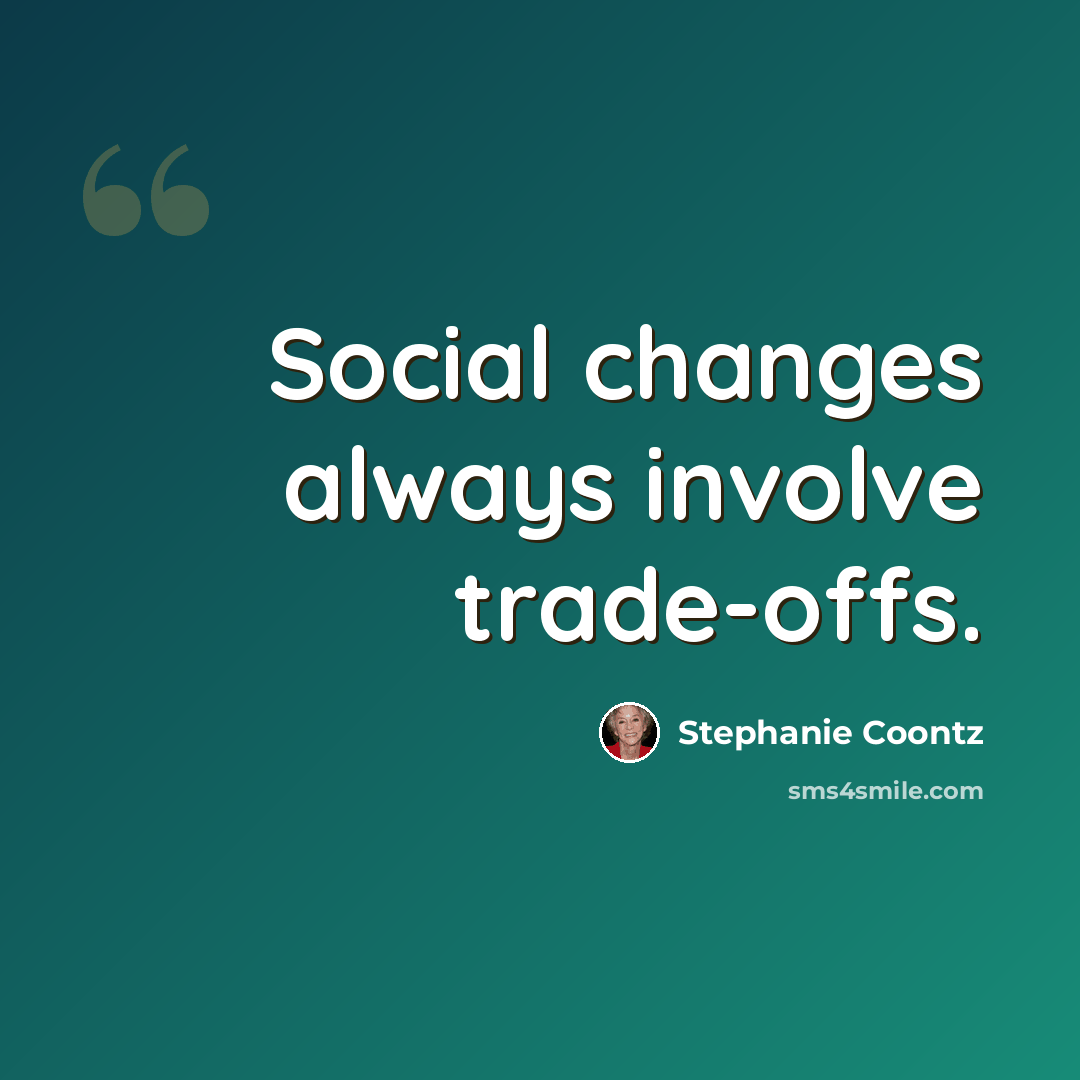“Social changes always involve trade-offs.” quote by Stephanie Coontz