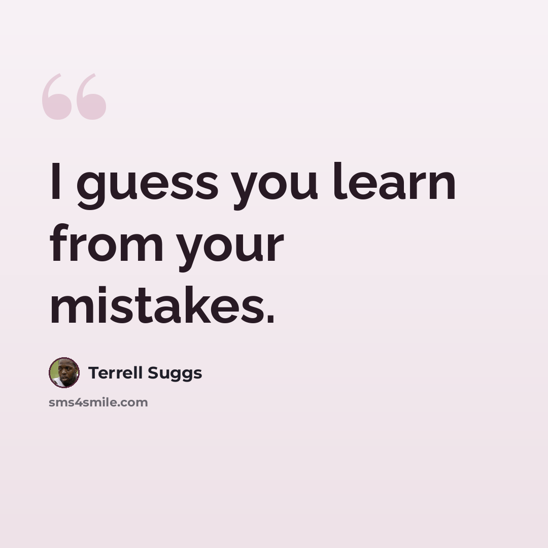 “I guess you learn from your mistakes.” quote by Terrell Suggs