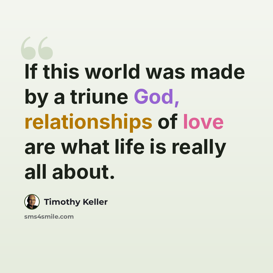 “If this world was made by a triune God, relationships of love are what life is really all about.” quote by Timothy Keller