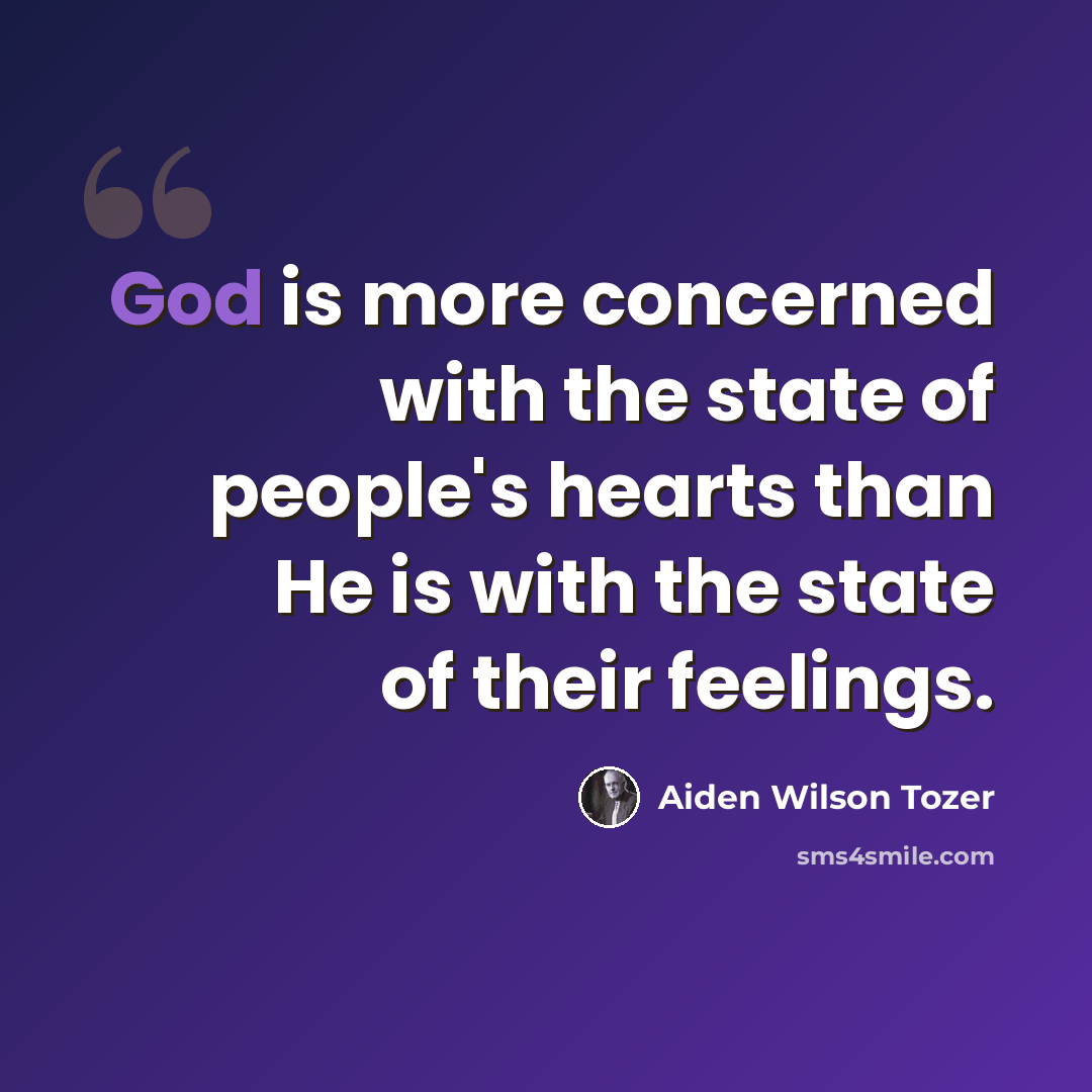 “God is more concerned with the state of people's hearts than He is with the state of their feelings.” quote by Aiden Wilson Tozer