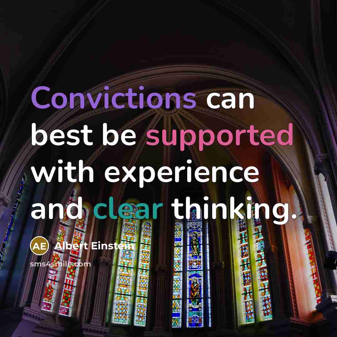 “Convictions can best be supported with experience and clear thinking.” quote by Albert Einstein