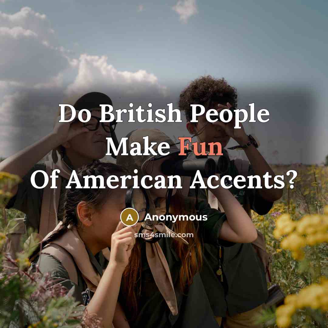 “Do British People Make Fun Of American Accents?” quote by Anonymous