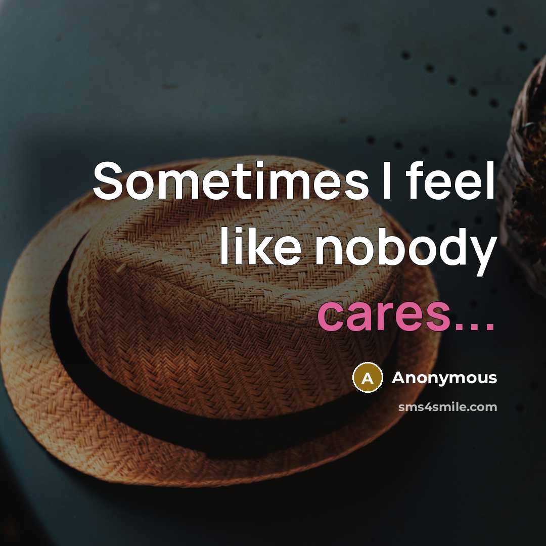 “Sometimes I feel like nobody cares...” quote by Anonymous