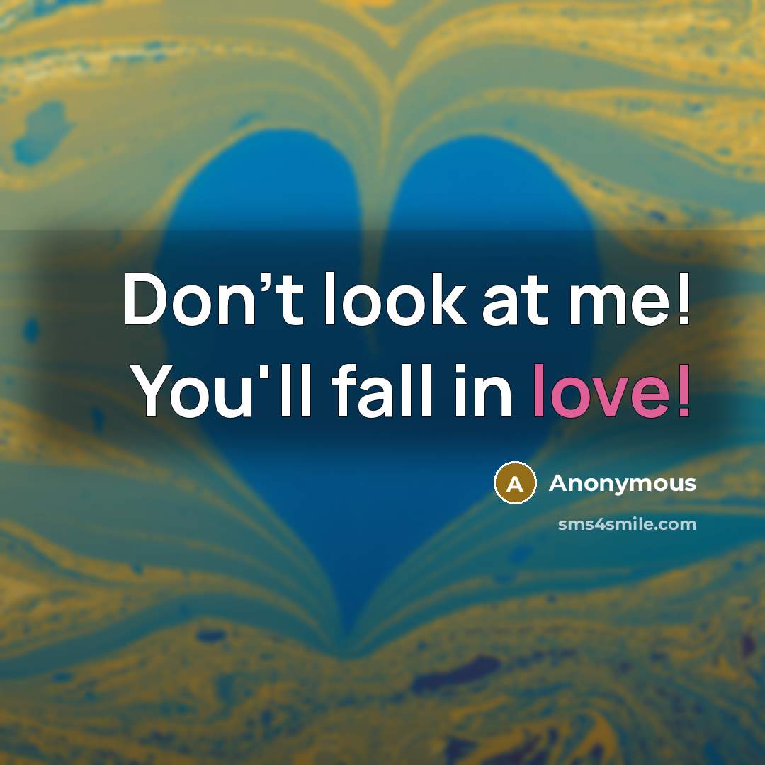 “Don't look at me! You'll fall in love!” quote by Anonymous