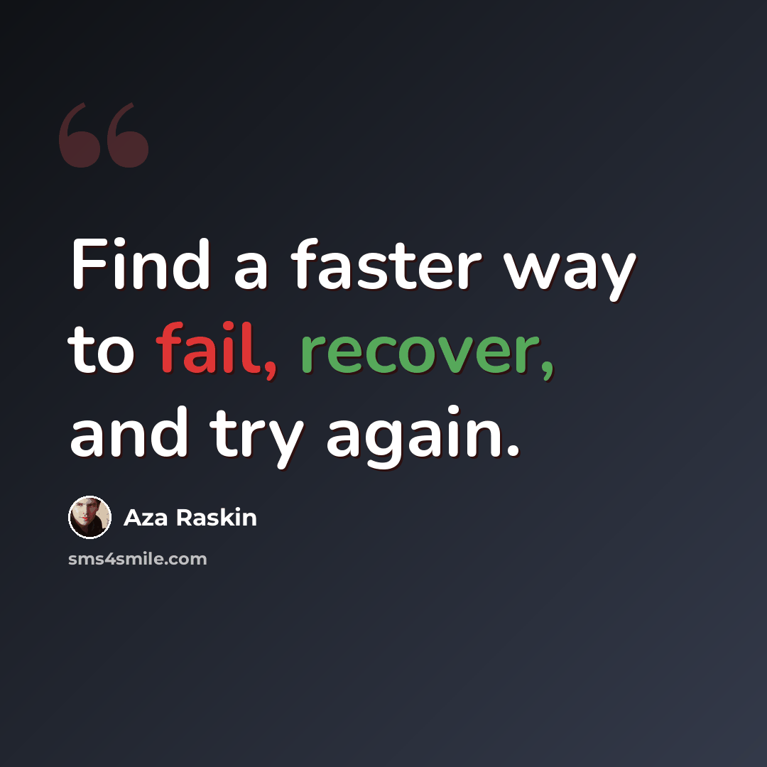 “Find a faster way to fail, recover, and try again.” quote by Aza Raskin
