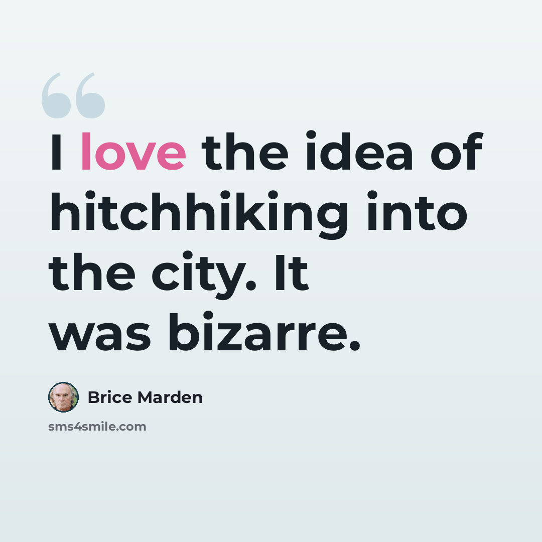 “I love the idea of hitchhiking into the city. It was bizarre.” quote by Brice Marden