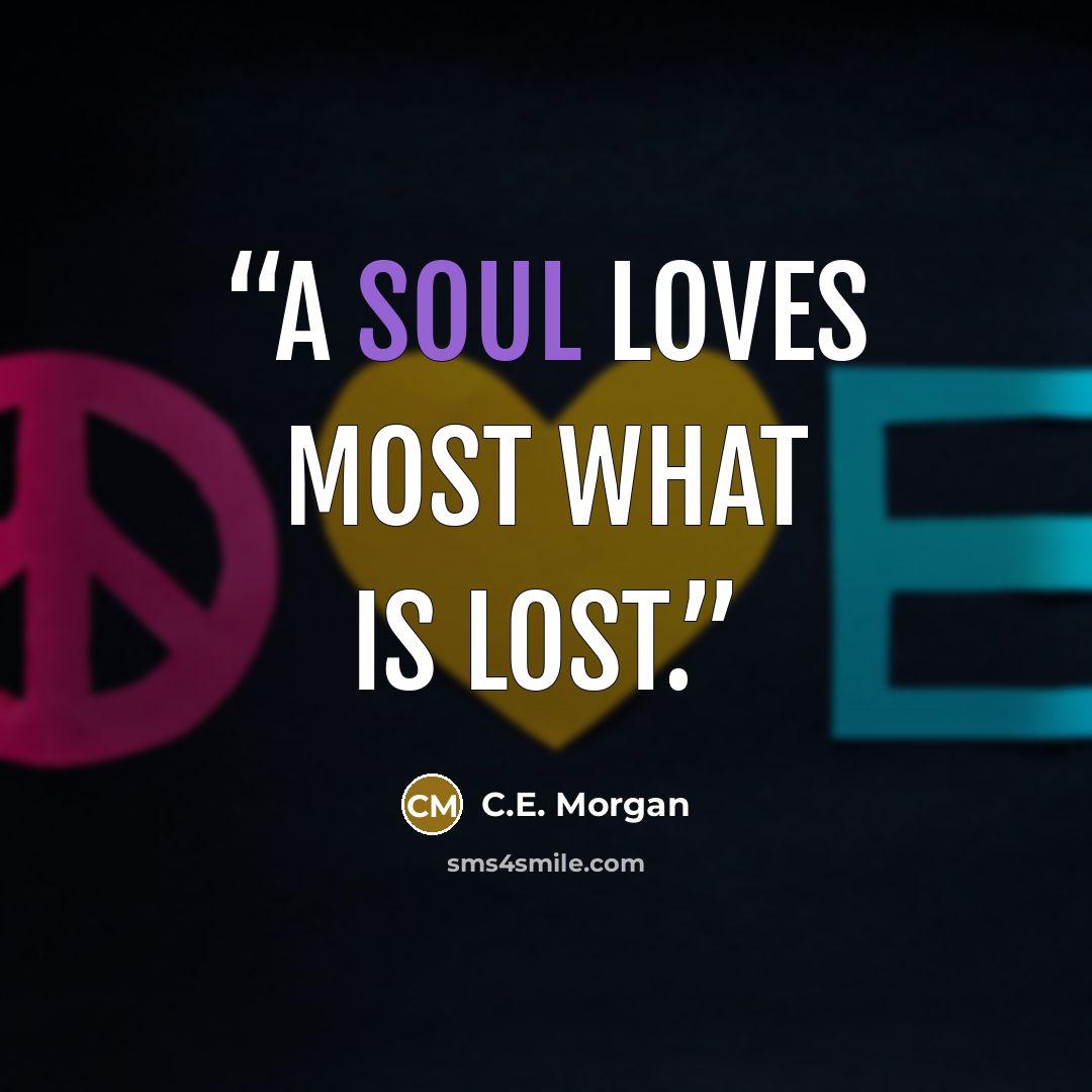 “A soul loves most what is lost.” quote by C.E. Morgan