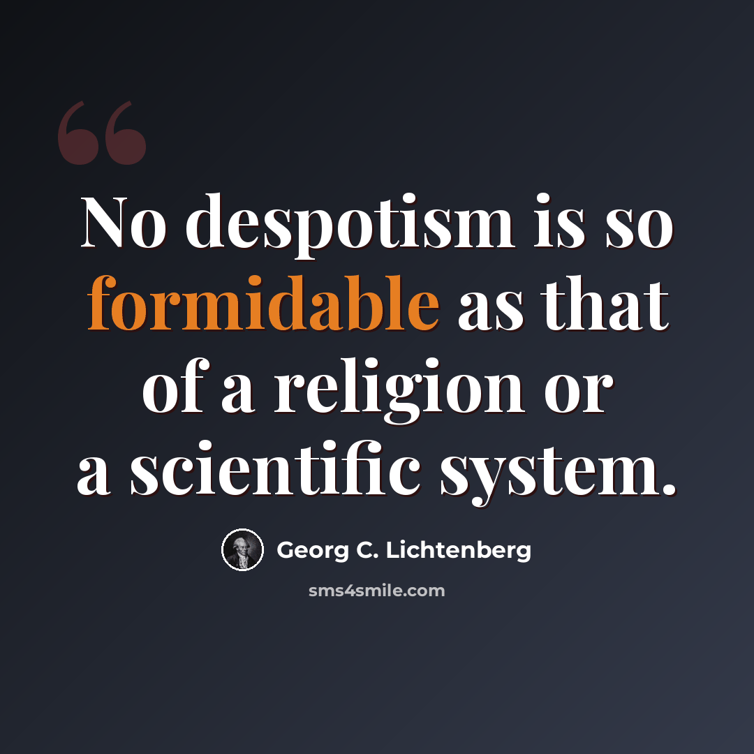 “No despotism is so formidable as that of a religion or a scientific system.” quote by Georg C. Lichtenberg