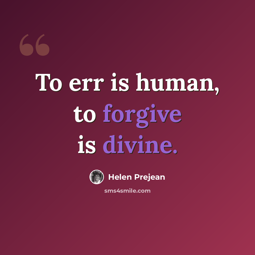 “To err is human, to forgive is divine.” quote by Helen Prejean