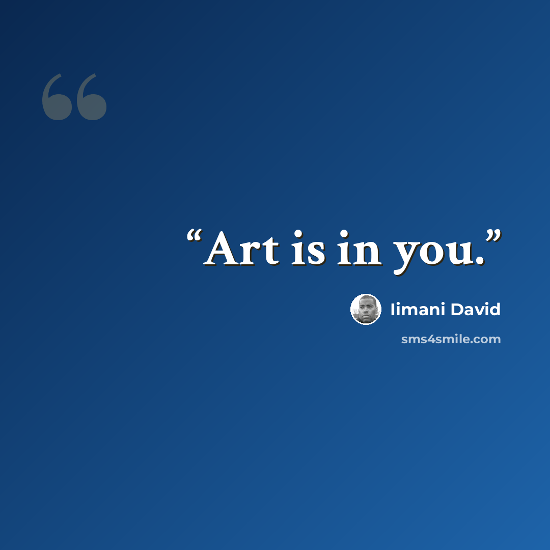“Art is in you.” quote by Iimani David