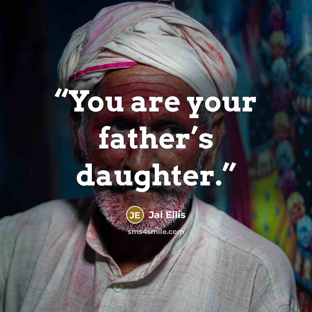 “You are your father’s daughter.” quote by Jai Ellis