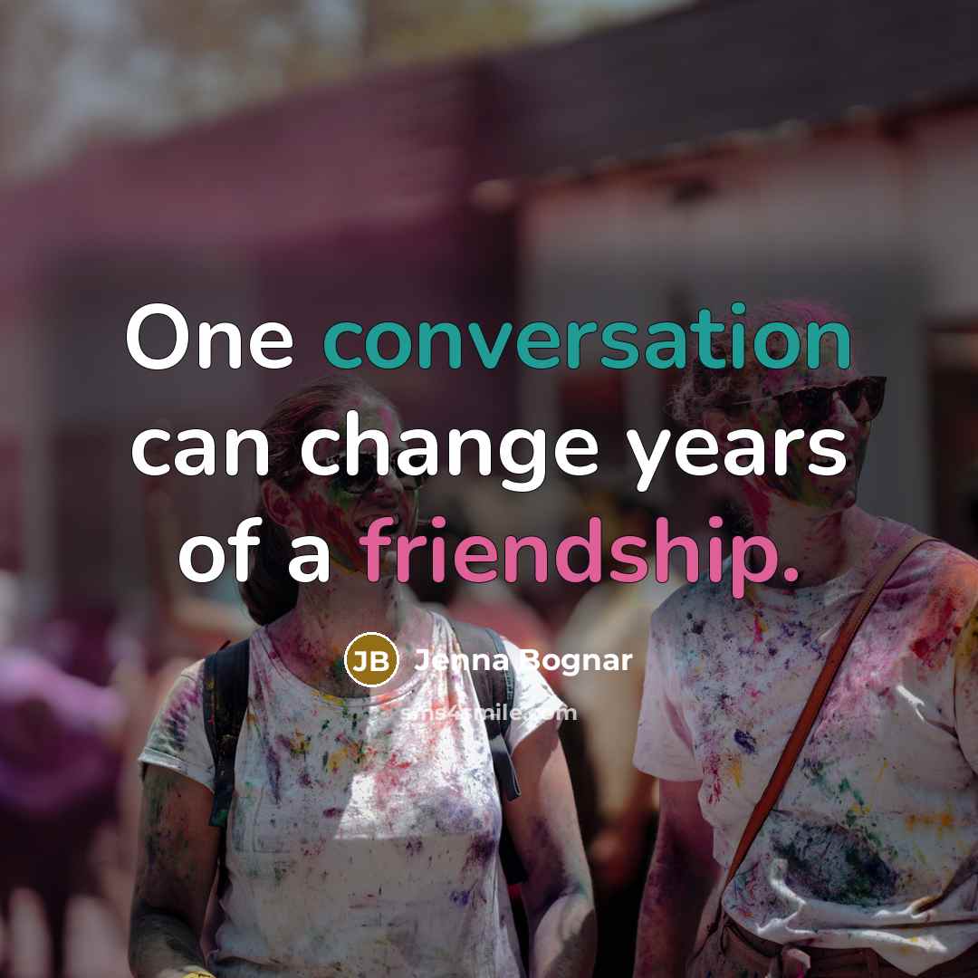 “One conversation can change years of a friendship.” quote by Jenna Bognar